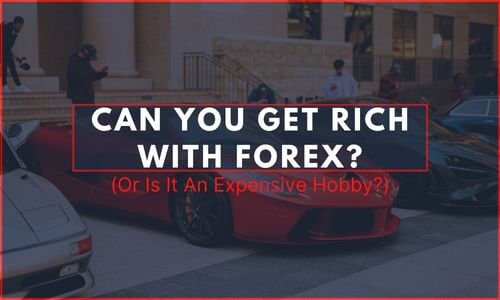 can-you-get-rich-with-forex-or-is-it-an-expensive-hobby