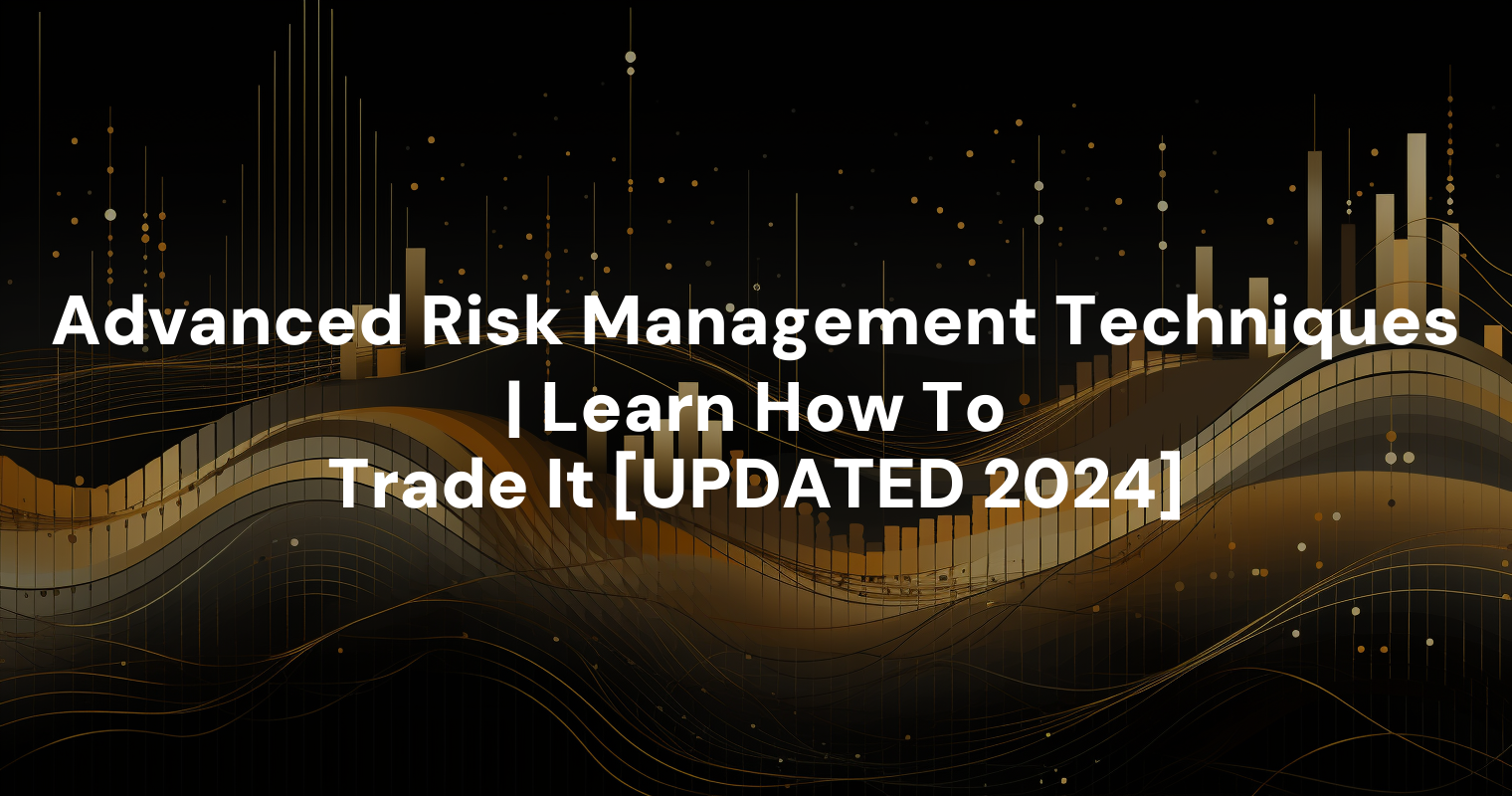 Advanced Risk Management Techniques | Learn How To Trade It [UPDATED 2024]