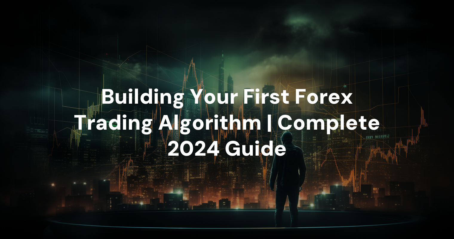 Building Your First Forex Trading Algorithm | Complete 2024 Guide