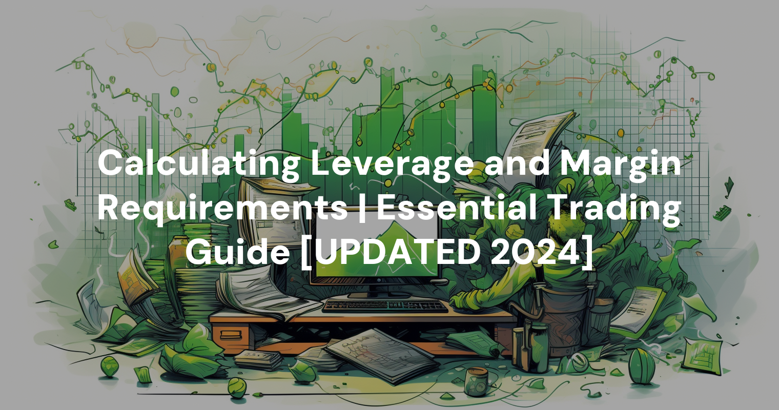 Calculating Leverage and Margin Requirements | Essential Trading Guide [UPDATED 2024]