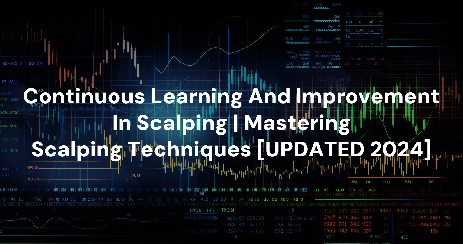 Continuous Learning And Improvement In Scalping | Mastering Scalping Techniques [UPDATED 2024]