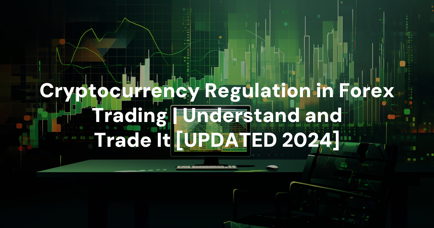 Cryptocurrency Regulation in Forex Trading | Understand and Trade It [UPDATED 2024]