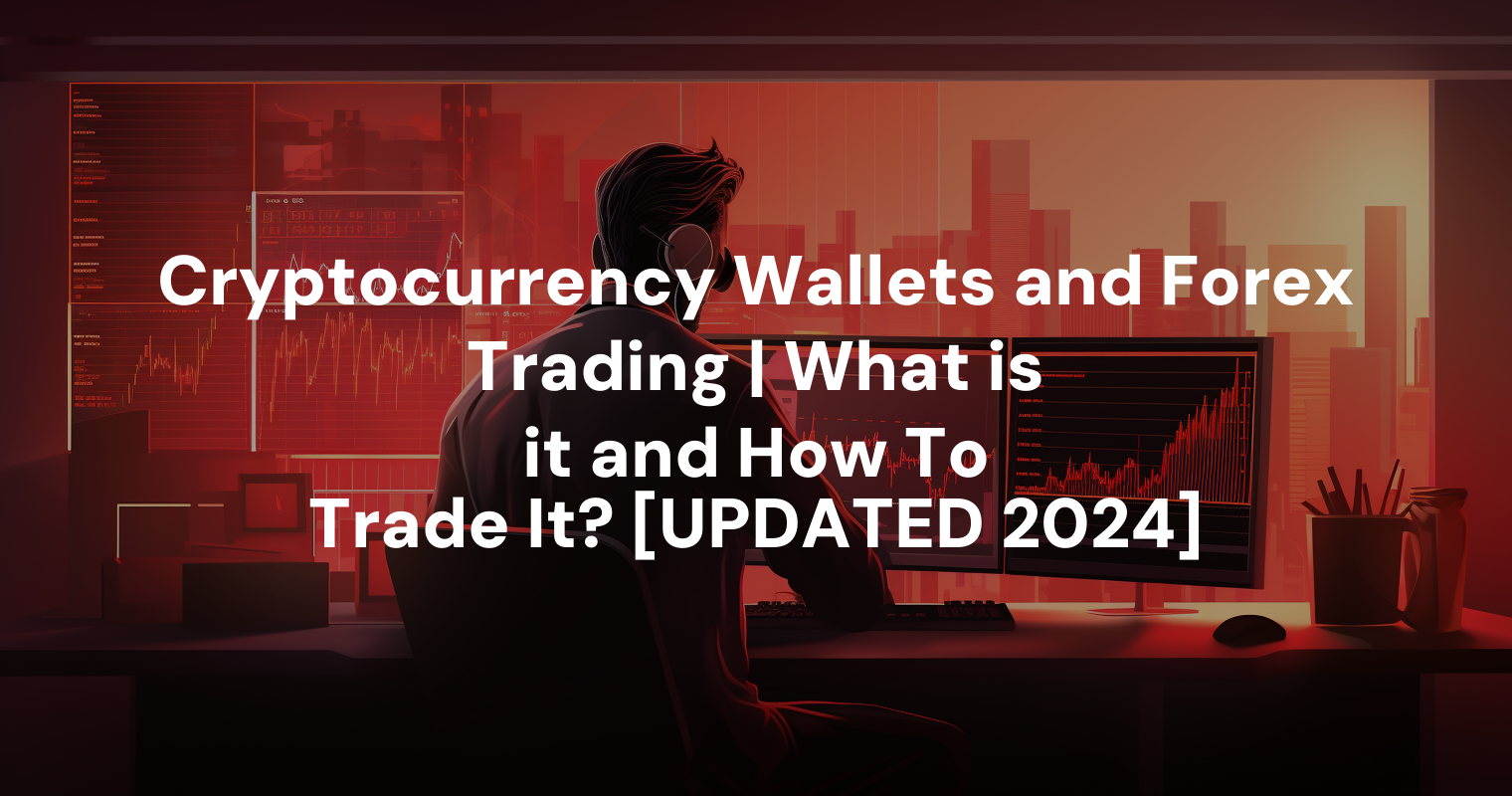 Cryptocurrency Wallets and Forex Trading | What is it and How To Trade It? [UPDATED 2024]