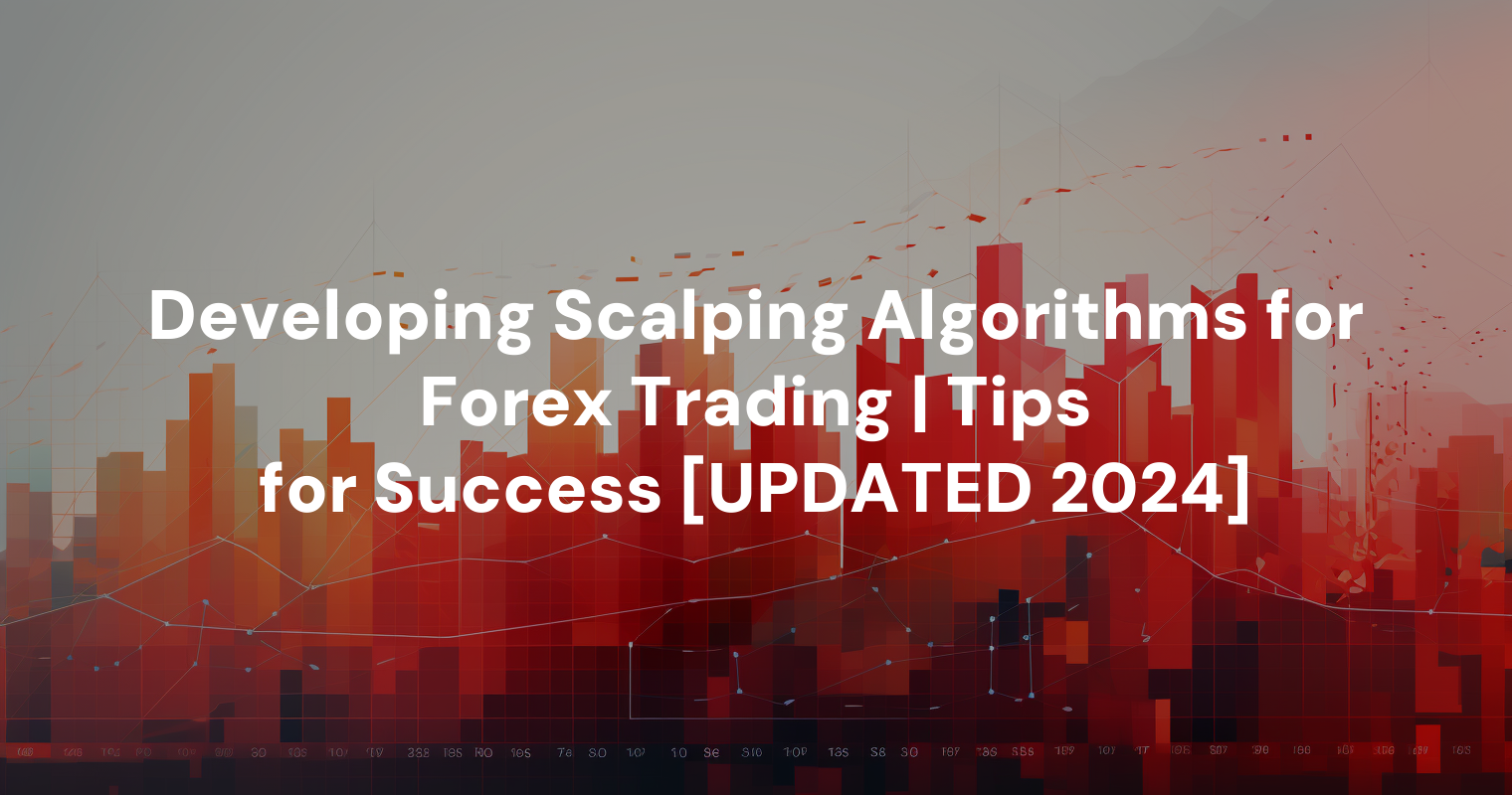 Developing Scalping Algorithms for Forex Trading | Tips for Success [UPDATED 2024]