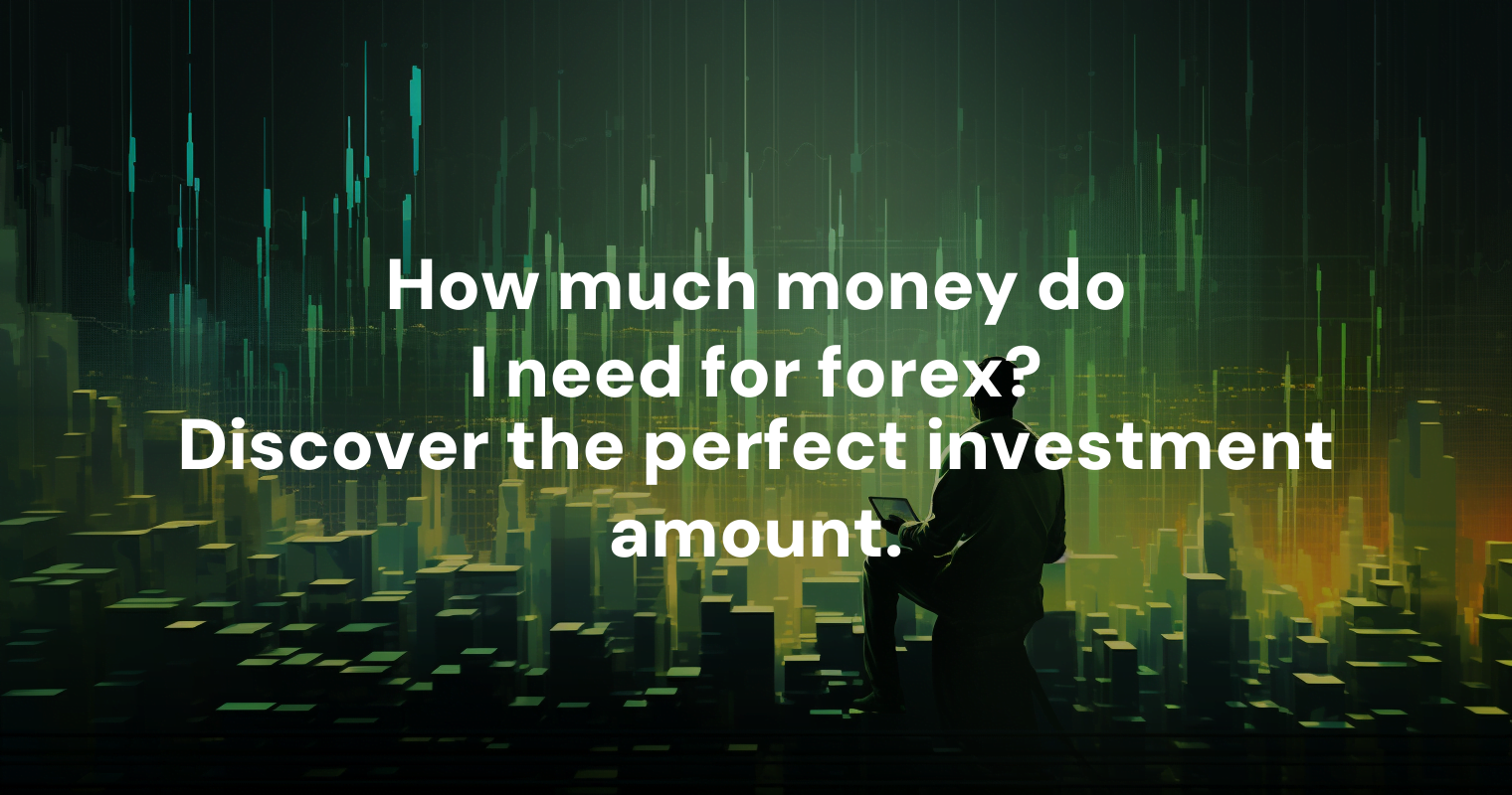 how-much-money-do-i-need-for-forex-discover-the-perfect-investment-amount