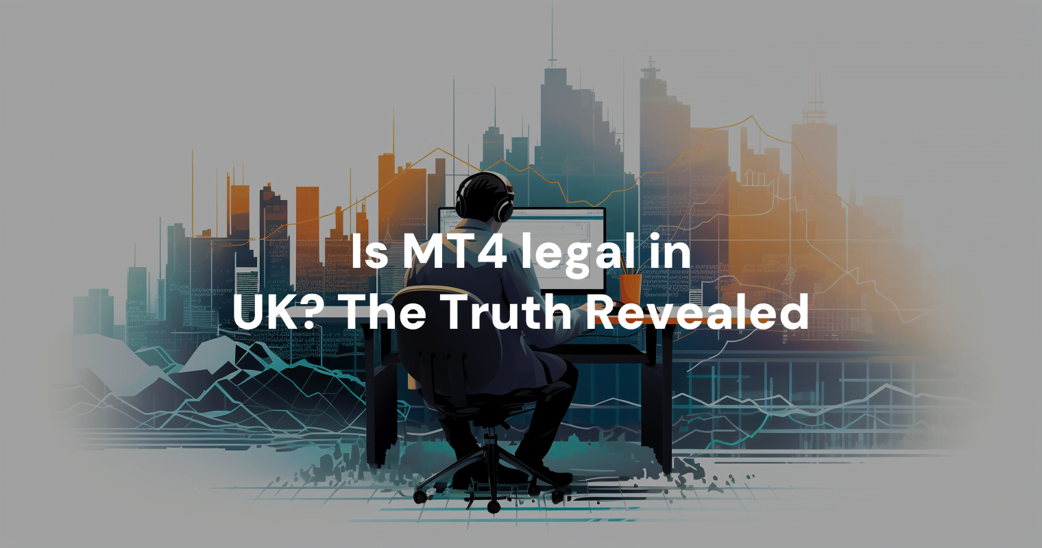 Is MT4 legal in UK? The Truth Revealed