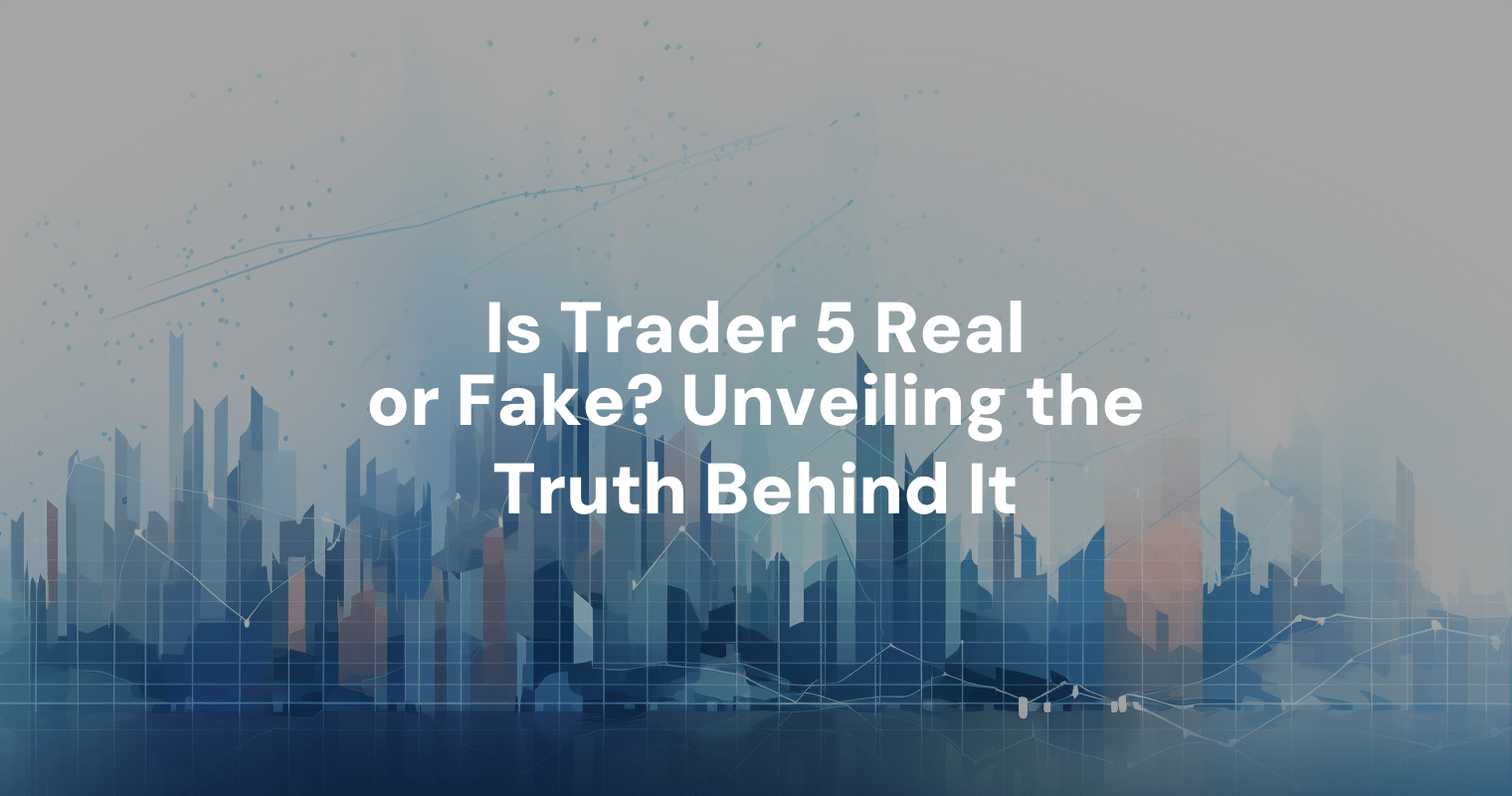 Is Trader 5 Real or Fake? Unveiling the Truth Behind It