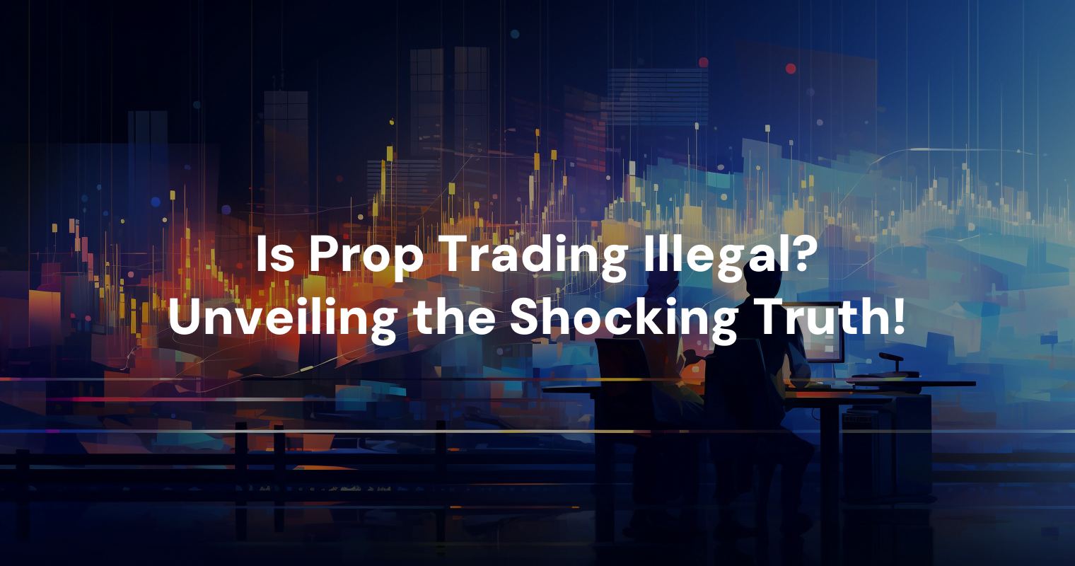 is-prop-trading-illegal-unveiling-the-shocking-truth