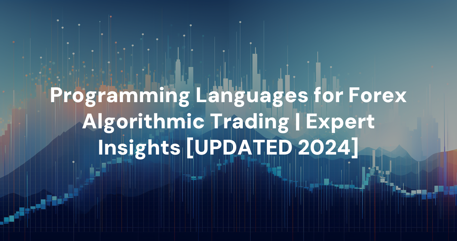 Programming Languages for Forex Algorithmic Trading | Expert Insights [UPDATED 2024]