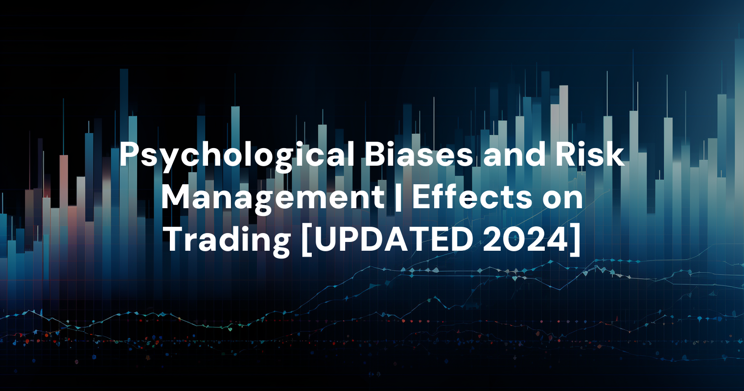 Psychological Biases and Risk Management | Effects on Trading [UPDATED 2024]