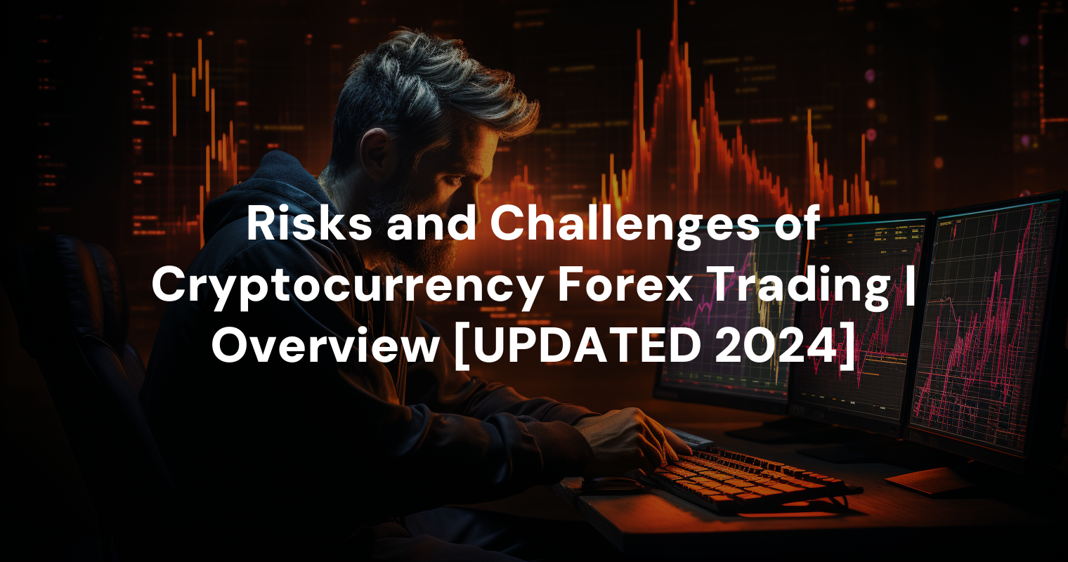 Risks and Challenges of Cryptocurrency Forex Trading | Overview [UPDATED 2024]