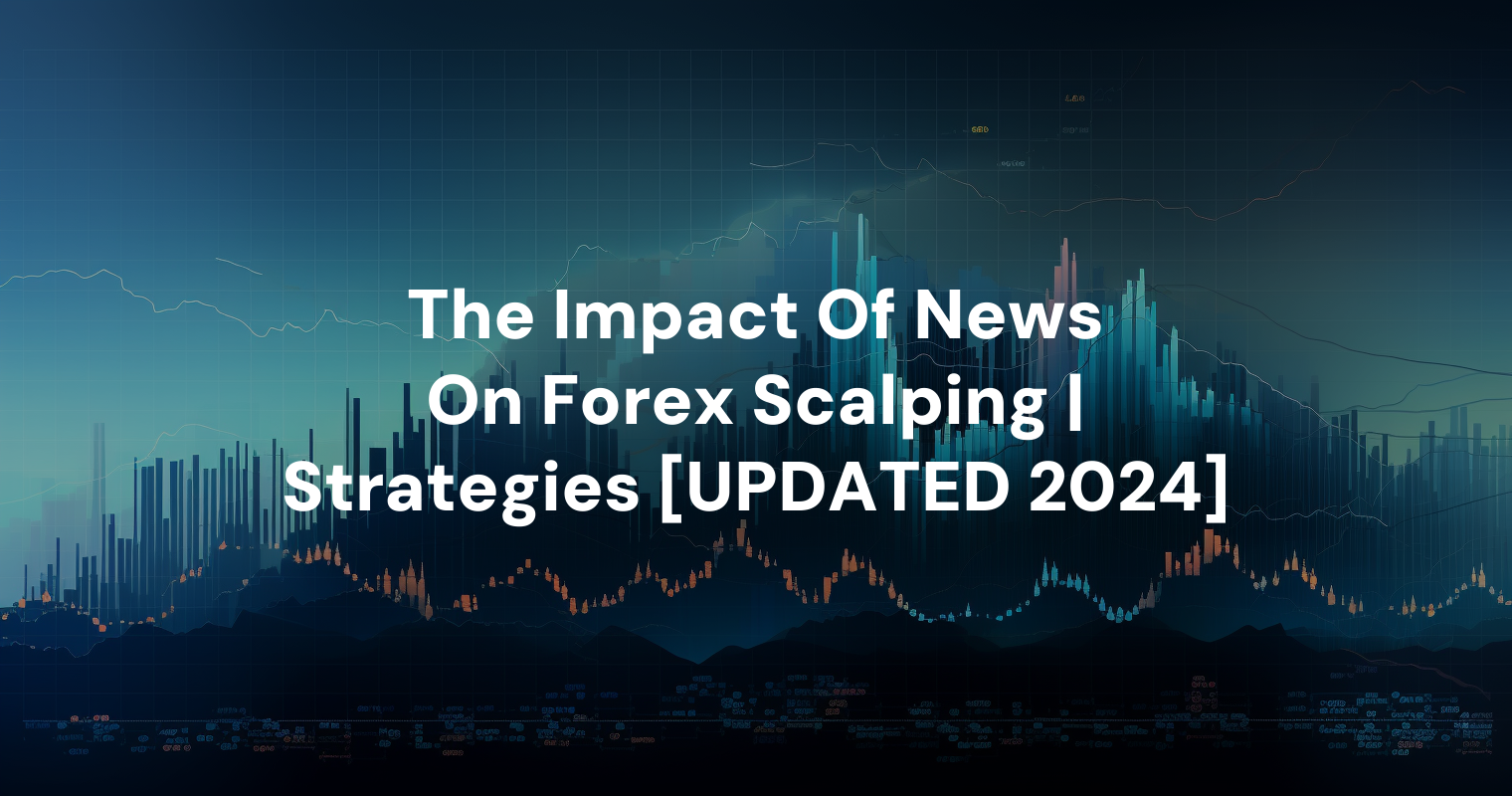 The Impact Of News On Forex Scalping | Strategies [UPDATED 2024]