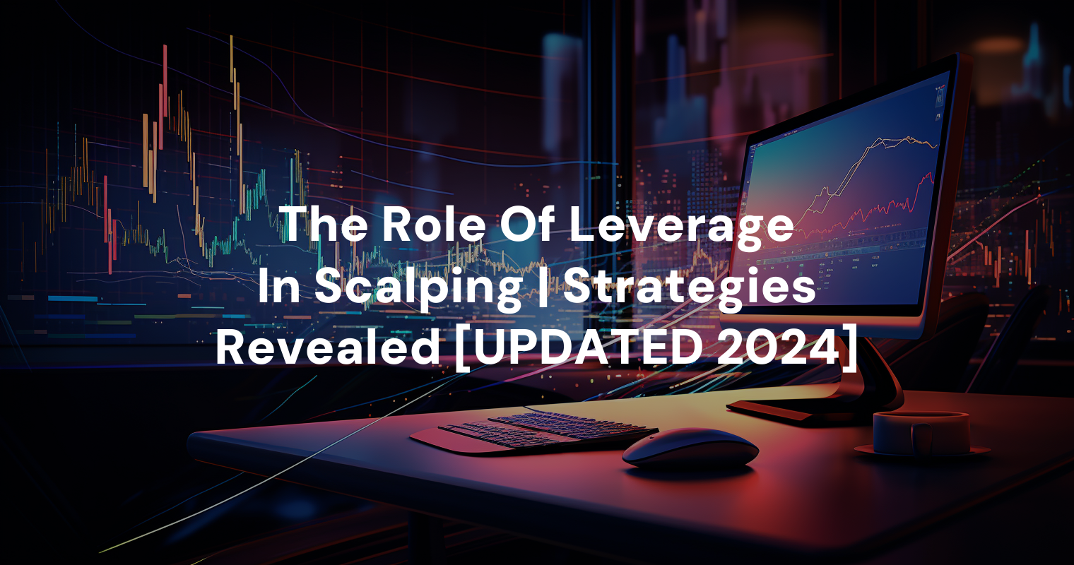 The Role Of Leverage In Scalping | Strategies Revealed [UPDATED 2024]