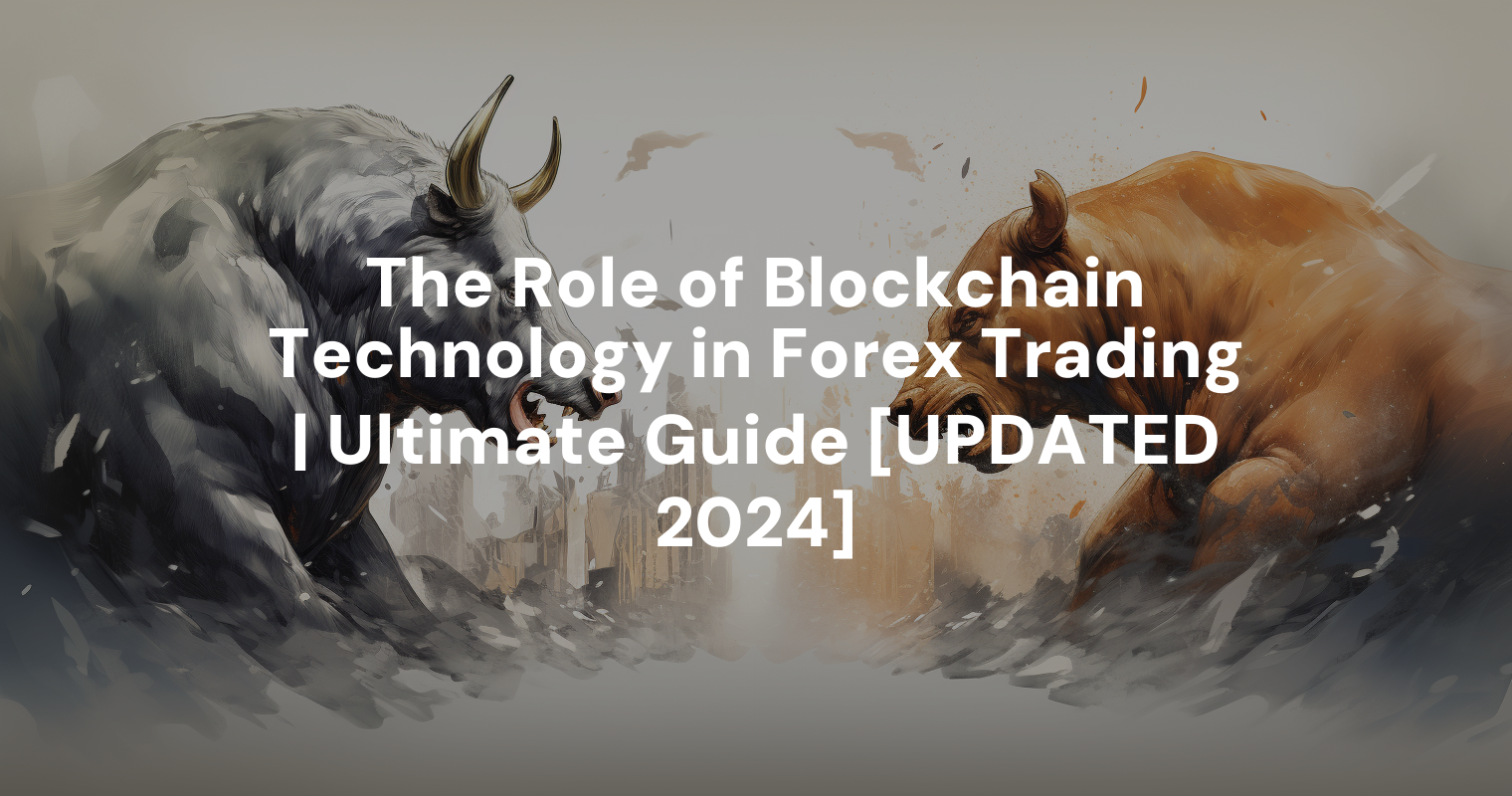 The Role of Blockchain Technology in Forex Trading | Ultimate Guide [UPDATED 2024]