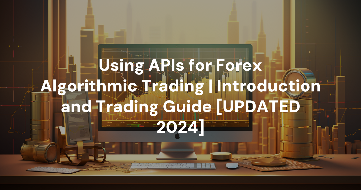 Using APIs for Forex Algorithmic Trading | Introduction and Trading Guide [UPDATED 2024]