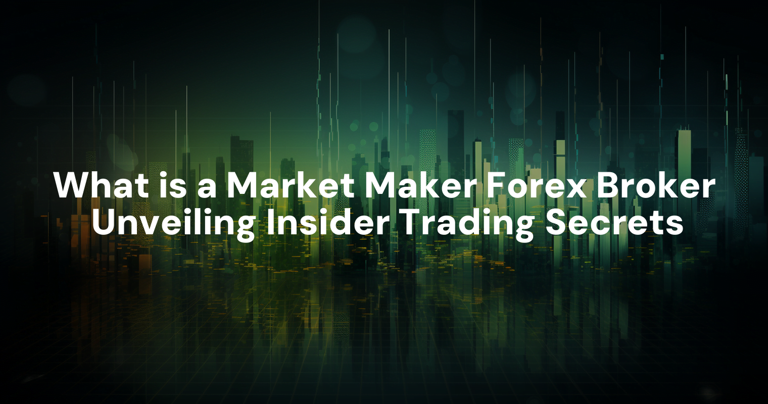 what-is-a-market-maker-forex-broker-unveiling-insider-trading-secrets