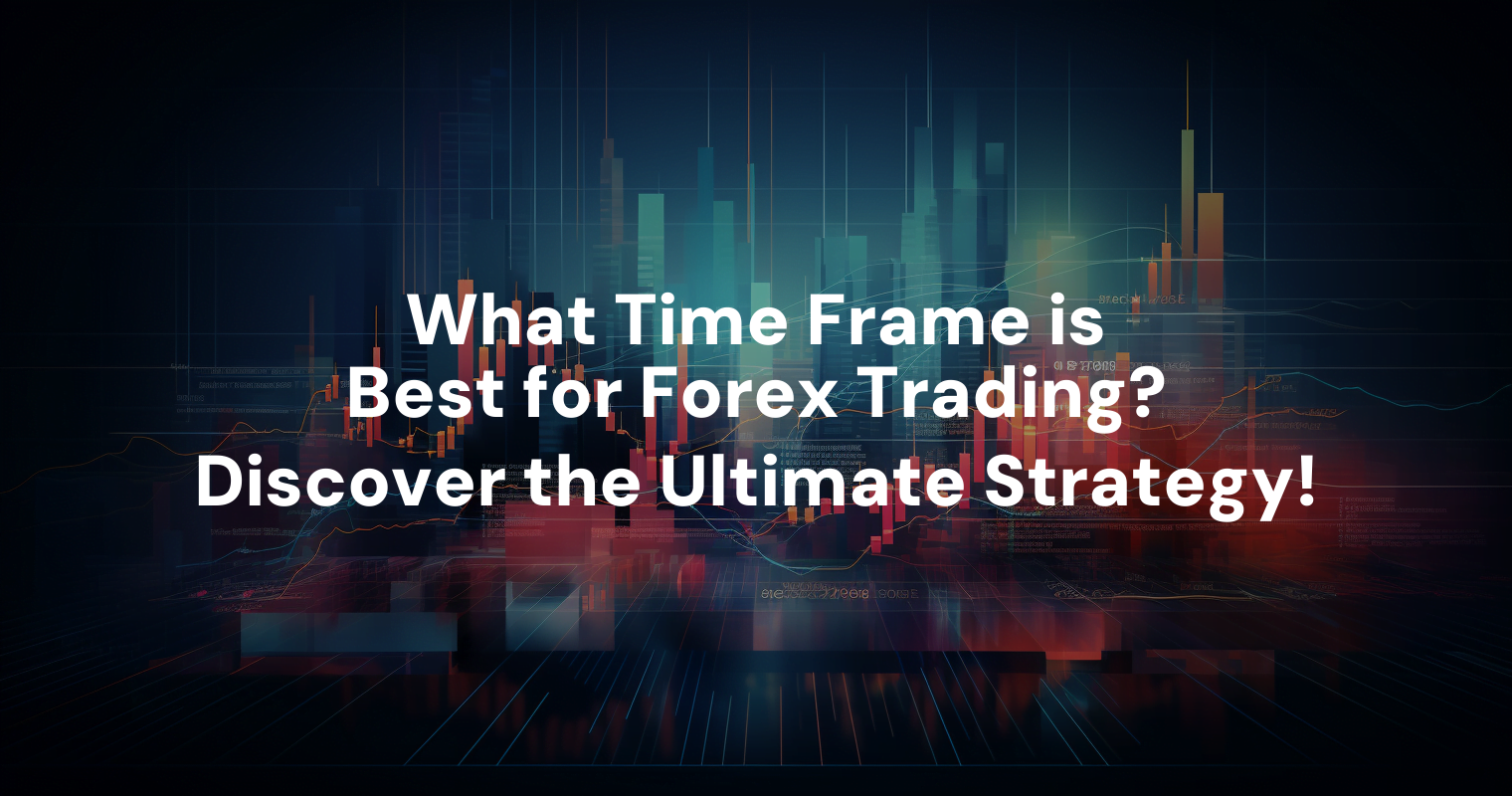 what-time-frame-is-best-for-forex-trading-discover-the-ultimate-strategy