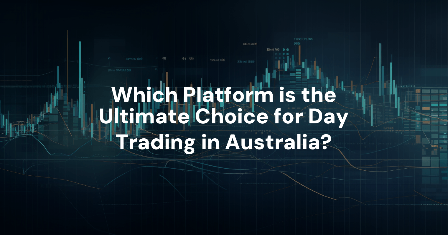 Which Platform is the Ultimate Choice for Day Trading in Australia?