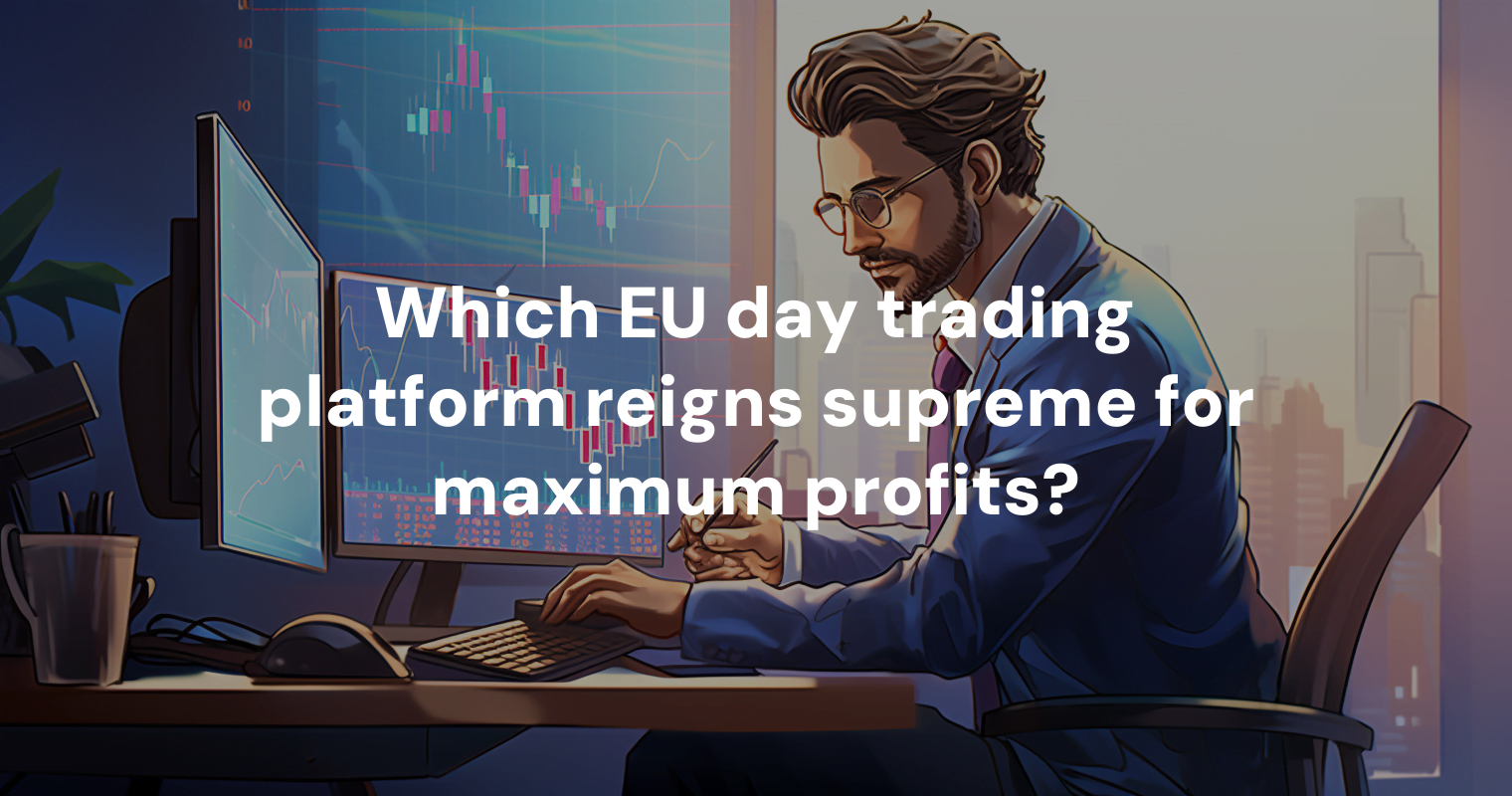 Which EU day trading platform reigns supreme for maximum profits?