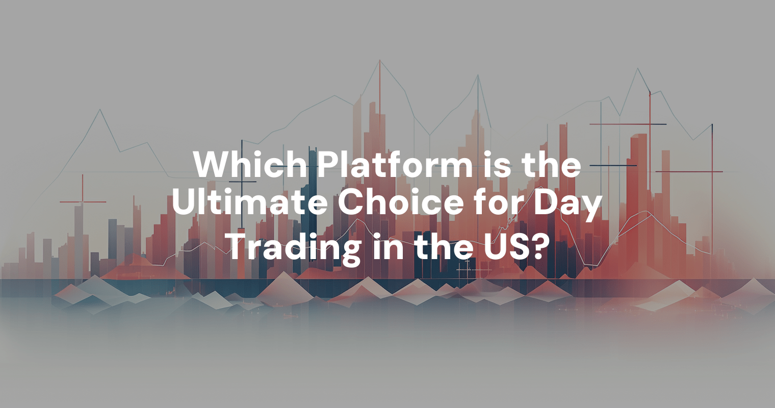 Which Platform is the Ultimate Choice for Day Trading in the US?