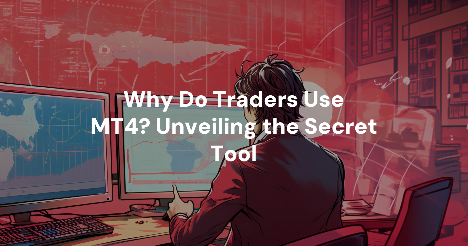 Why Do Traders Use MT4? Unveiling the Secret Tool