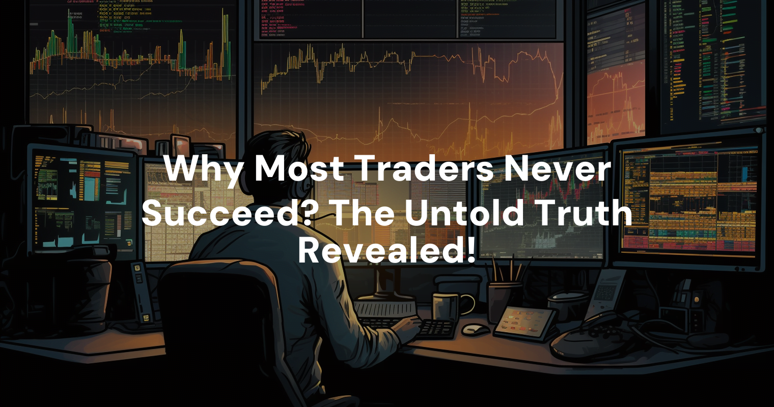 Why Most Traders Never Succeed The Untold Truth Revealed