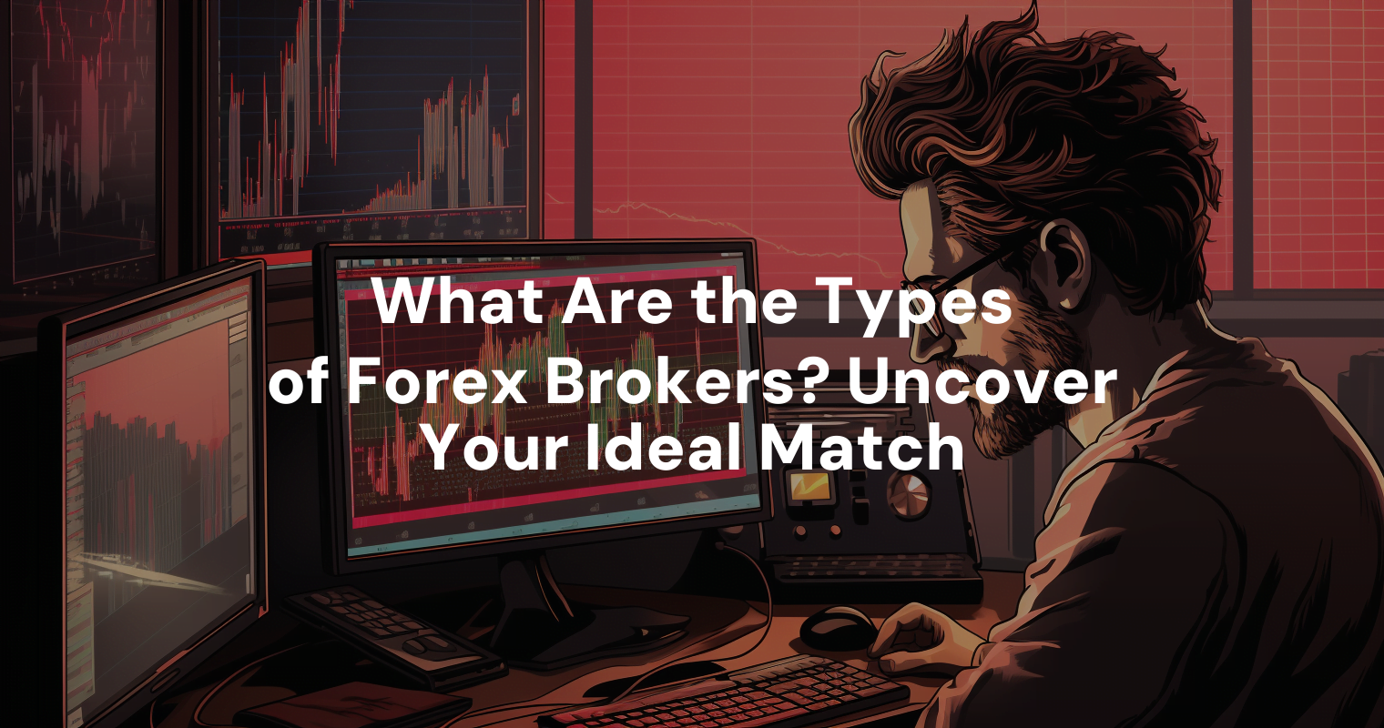 What Are The Types Of Forex Brokers? Uncover Your Ideal Match